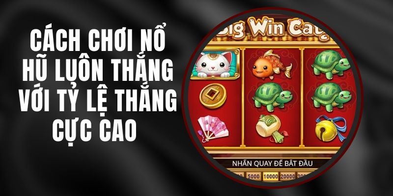 Cách Chơi Nổ Hũ Luôn Thắng Với Tỷ Lệ Thắng Cực Cao