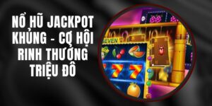 Nổ Hũ Jackpot Khủng - Cơ Hội Rinh Thưởng Triệu Đô